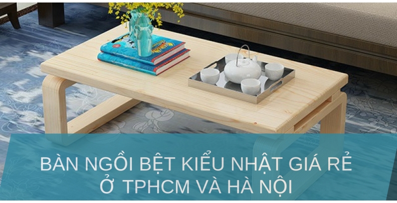 Những mẫu bàn ngồi bệt đẹp kiểu Nhật và Hàn Quốc Gía rẻ ở TPHCM và Hà Nội